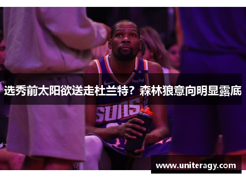 选秀前太阳欲送走杜兰特？森林狼意向明显露底